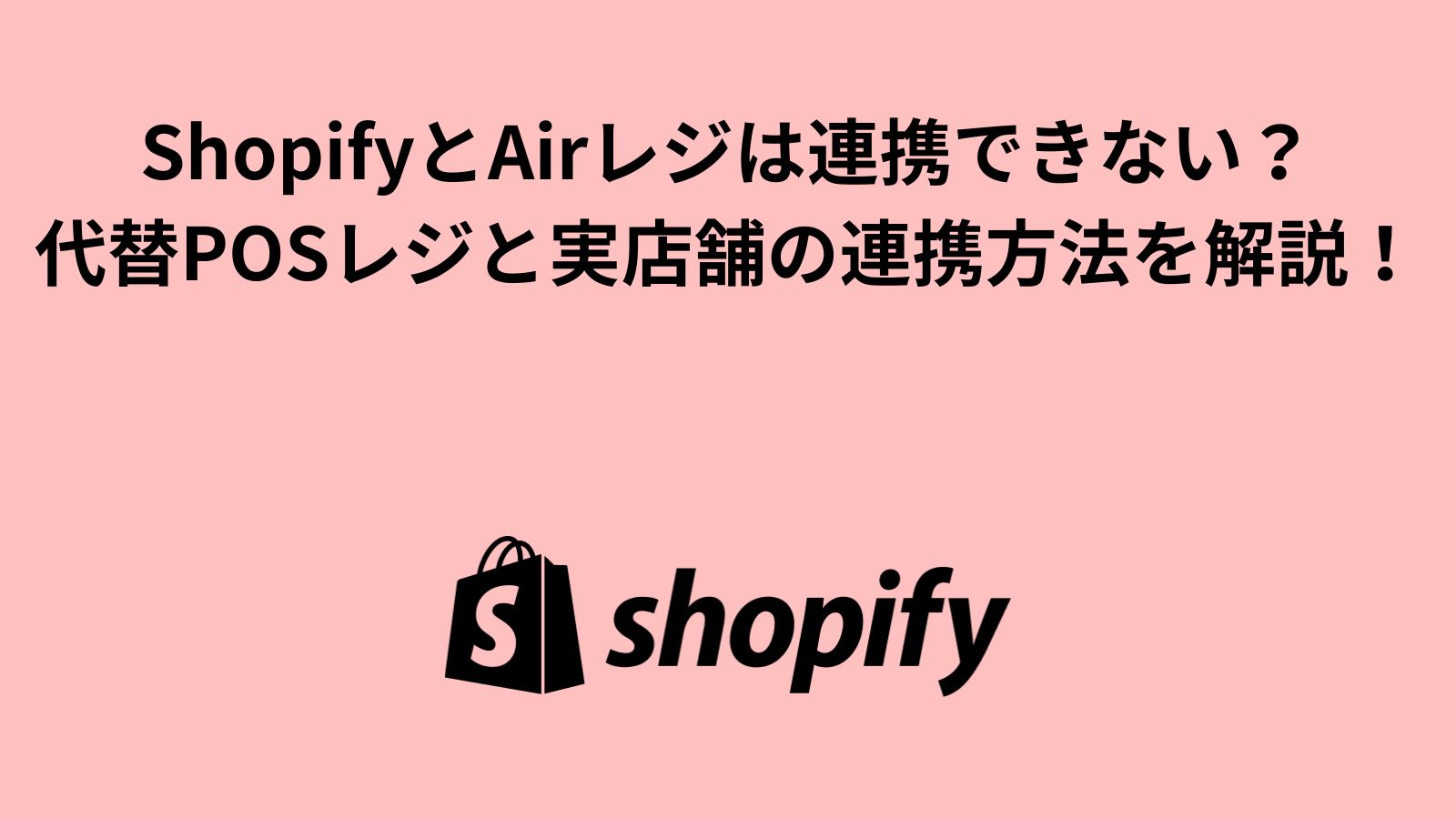ShopifyとAirレジ(エアレジ)は連携できない？代替のPOSレジと実店舗との連携の仕方を解説！
